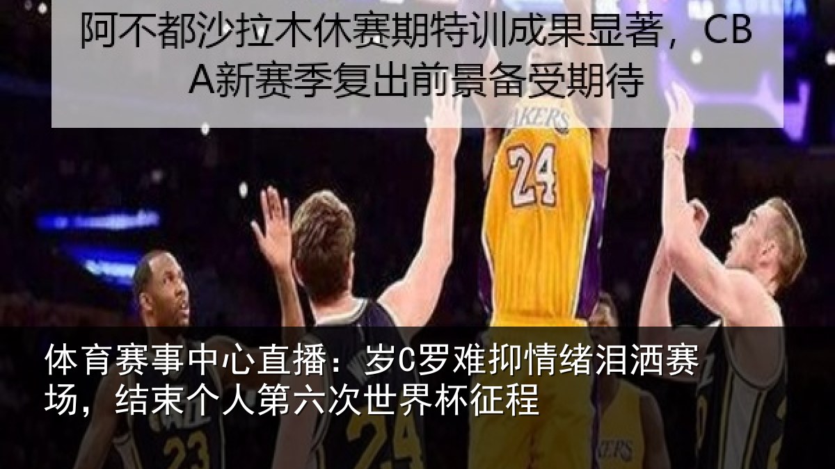 体育赛事中心直播：岁C罗难抑情绪泪洒赛场，结束个人第六次世界杯征程